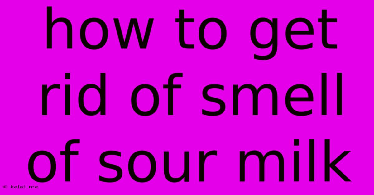 How To Get Rid Of Smell Of Sour Milk