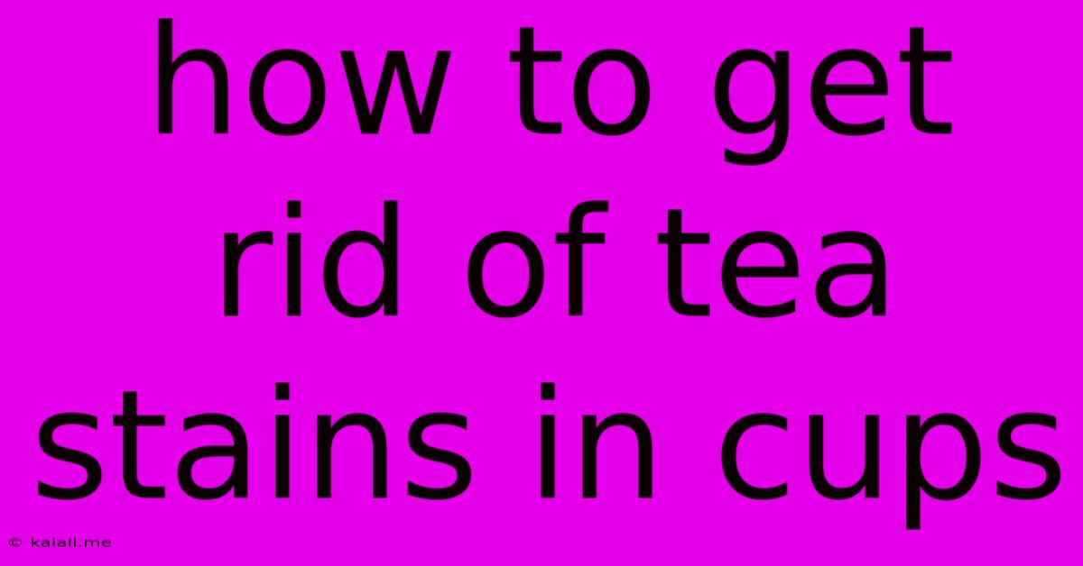 How To Get Rid Of Tea Stains In Cups