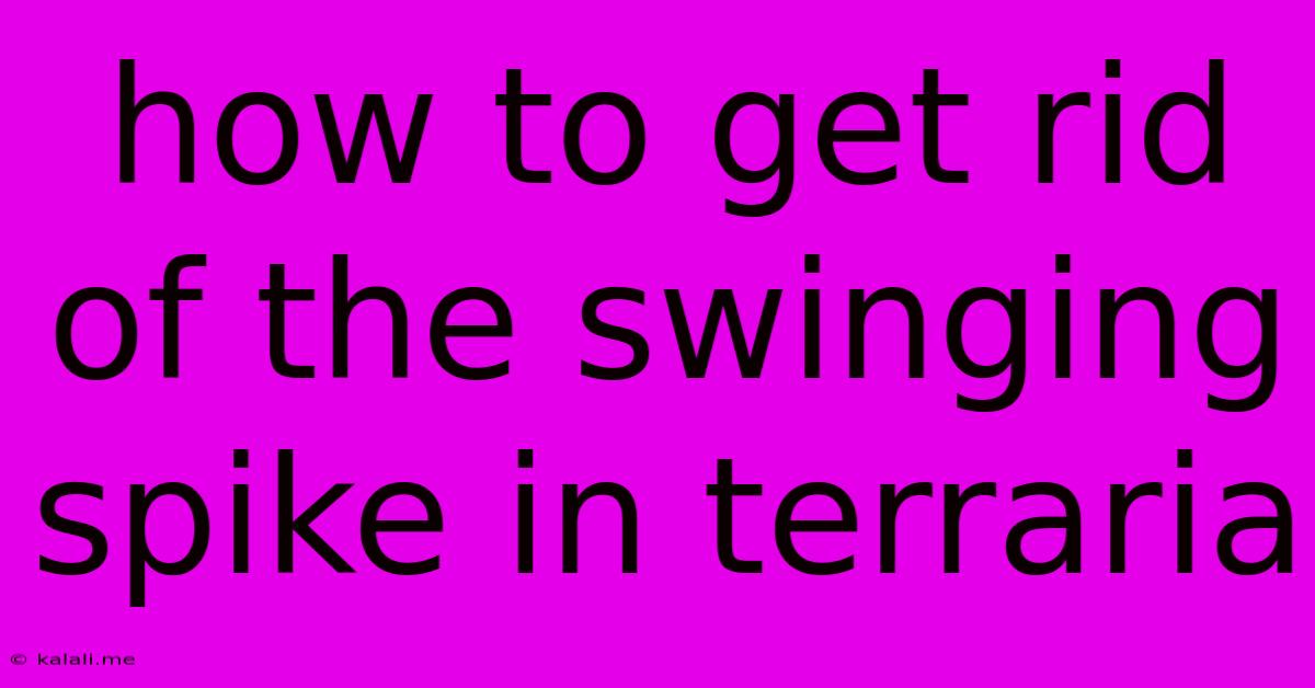 How To Get Rid Of The Swinging Spike In Terraria