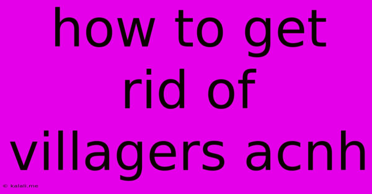 How To Get Rid Of Villagers Acnh