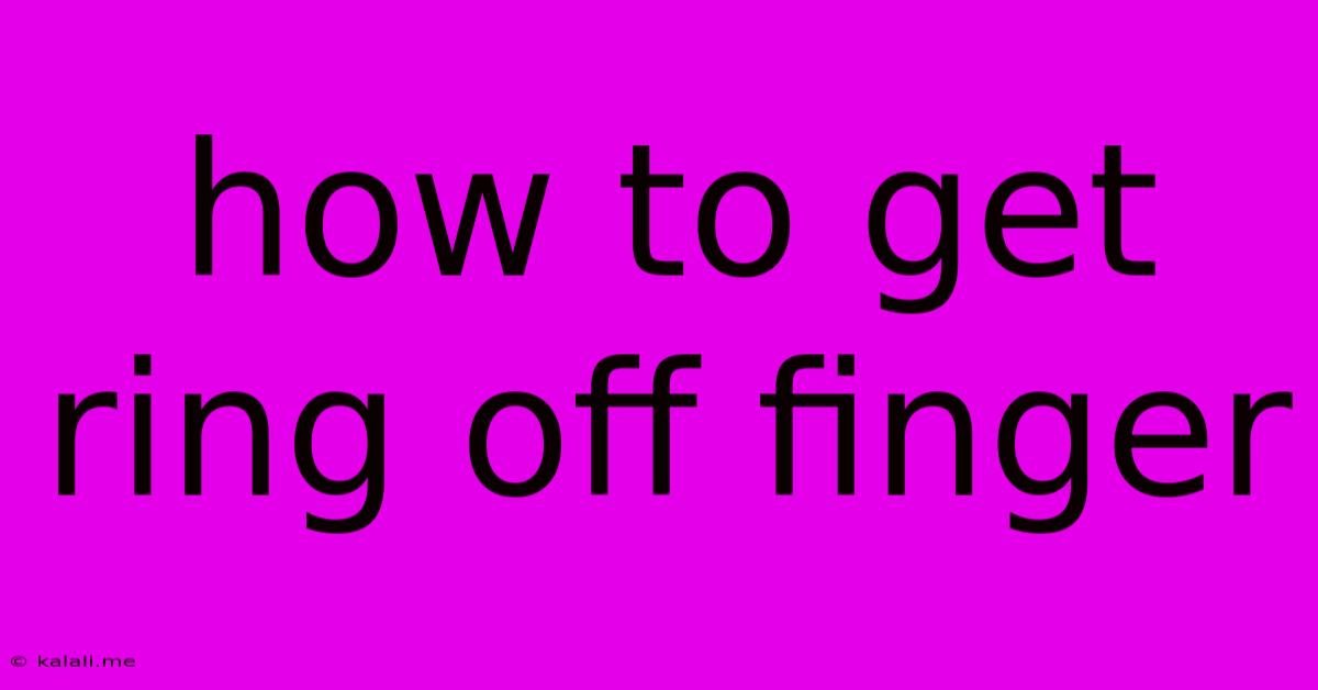 How To Get Ring Off Finger