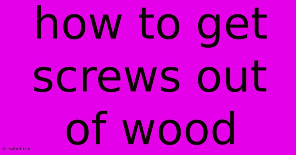 How To Get Screws Out Of Wood