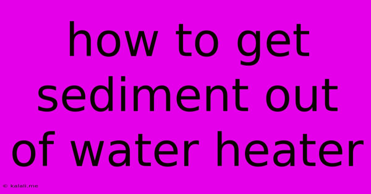 How To Get Sediment Out Of Water Heater