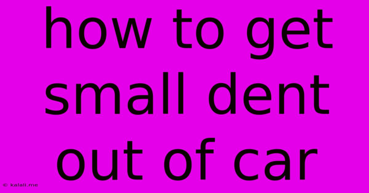 How To Get Small Dent Out Of Car
