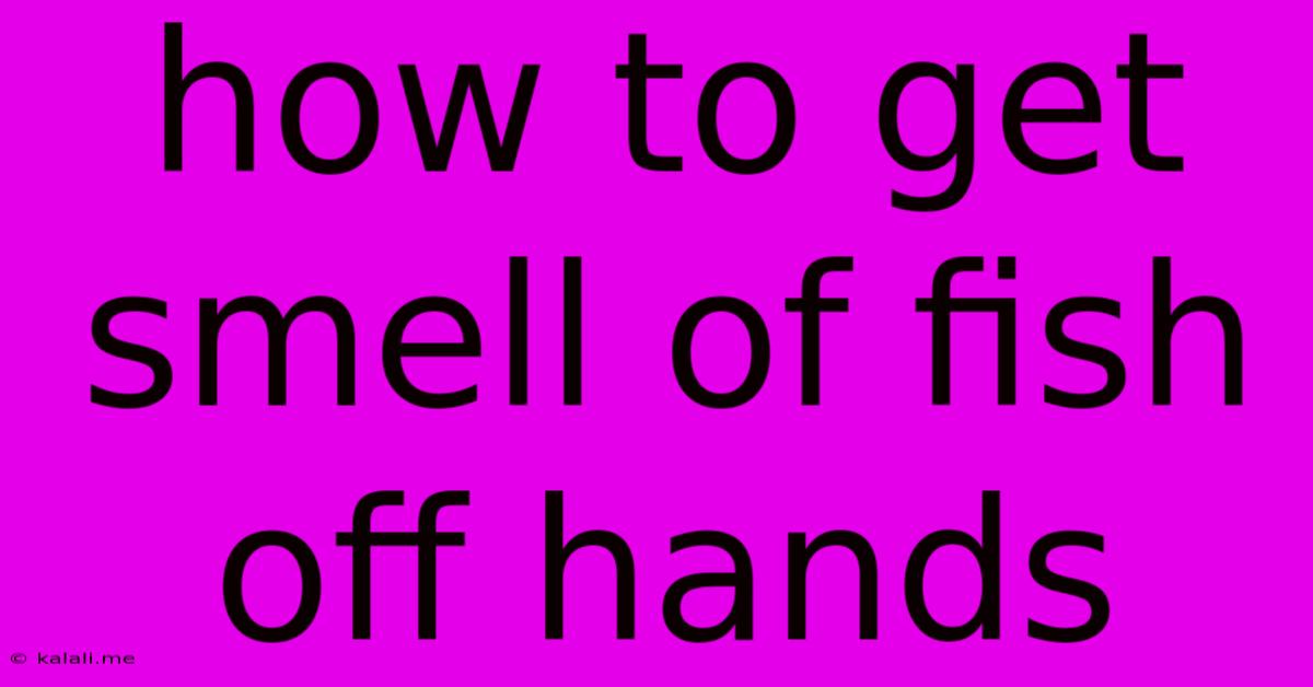 How To Get Smell Of Fish Off Hands