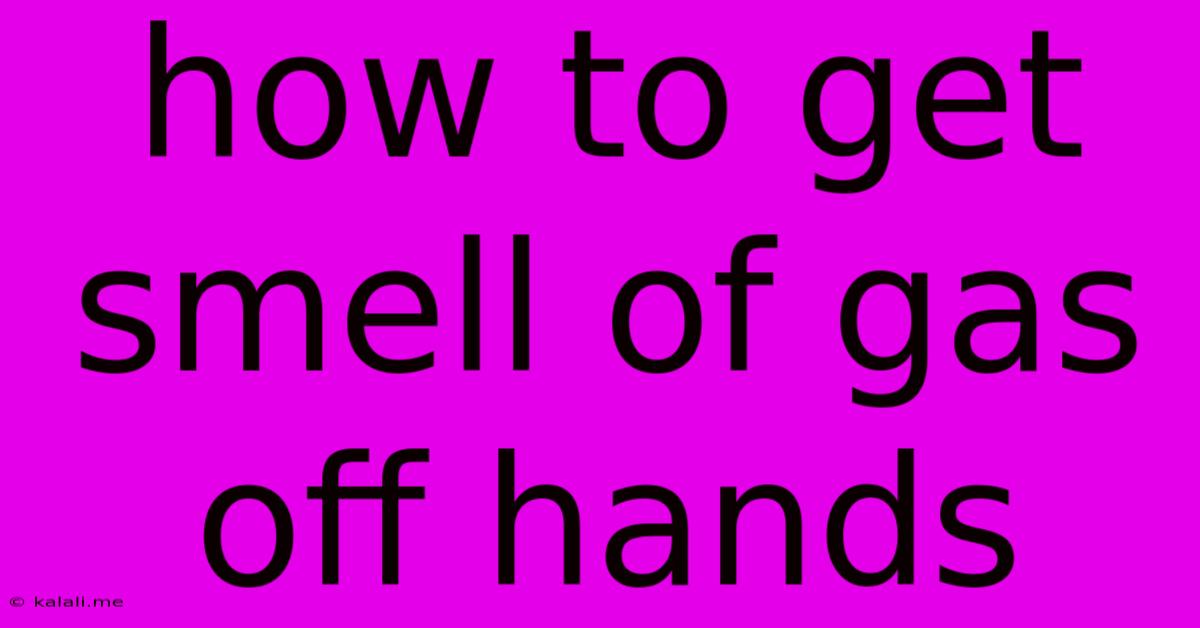 How To Get Smell Of Gas Off Hands