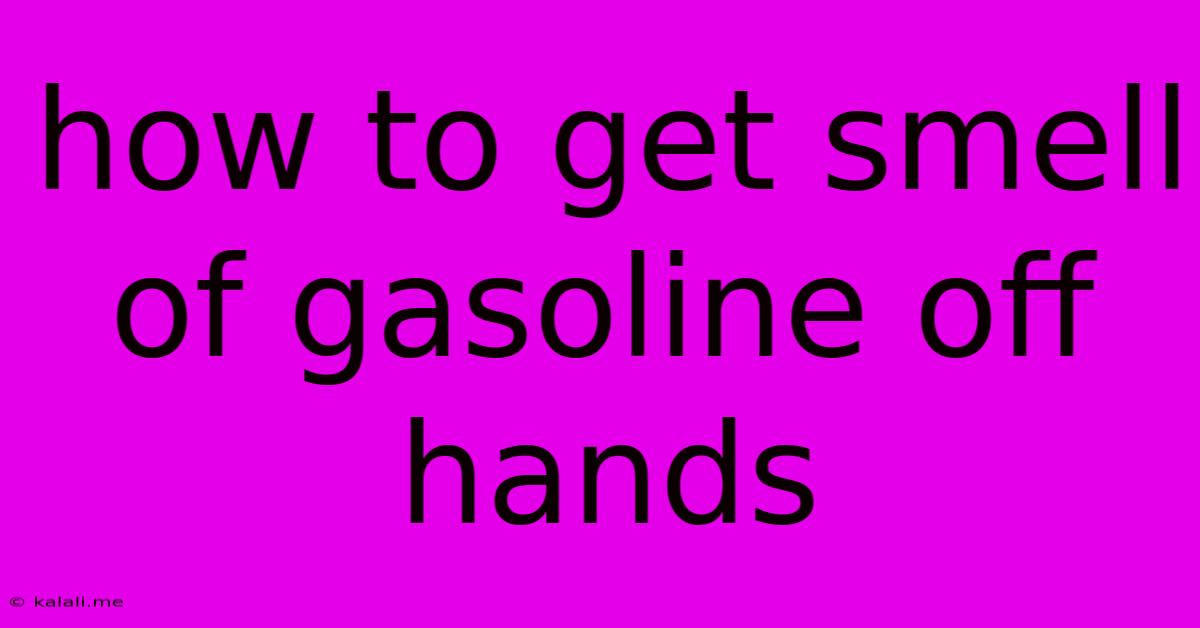 How To Get Smell Of Gasoline Off Hands