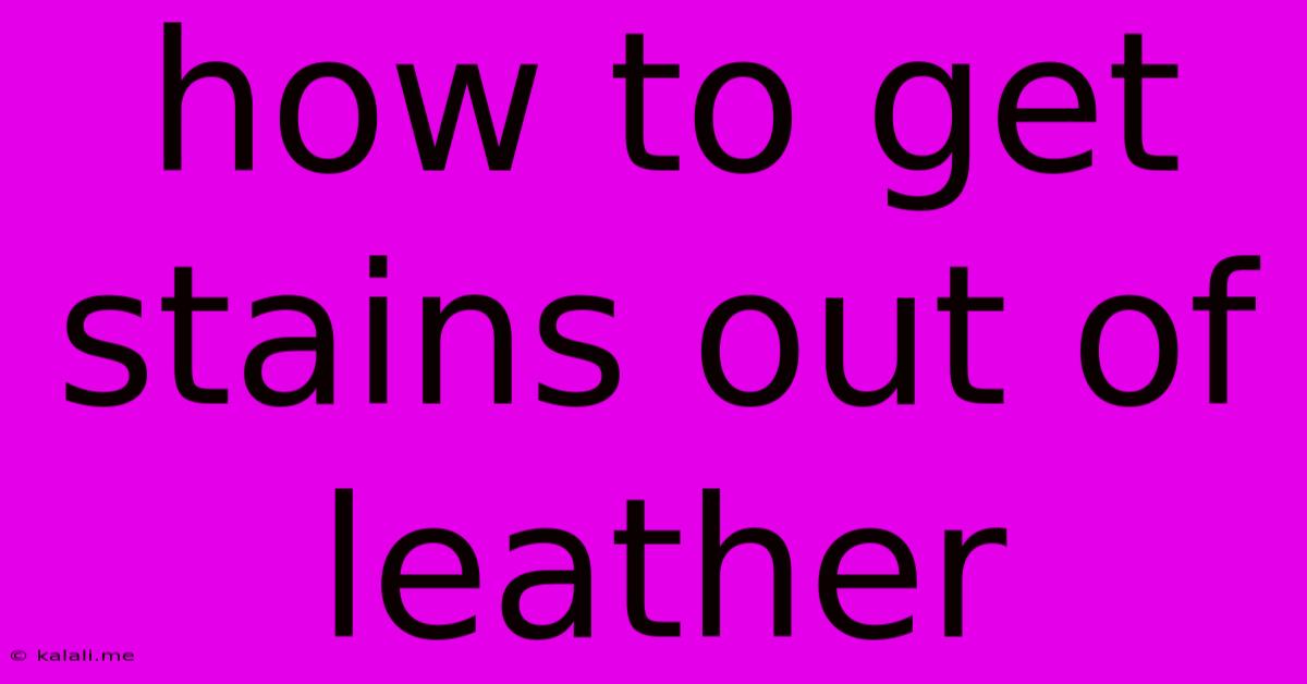 How To Get Stains Out Of Leather