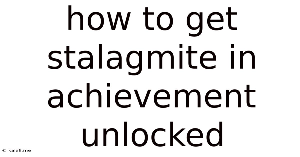How To Get Stalagmite In Achievement Unlocked