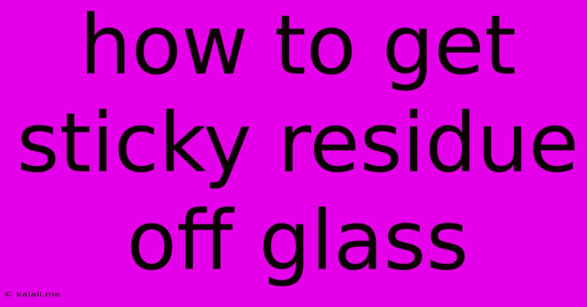 How To Get Sticky Residue Off Glass