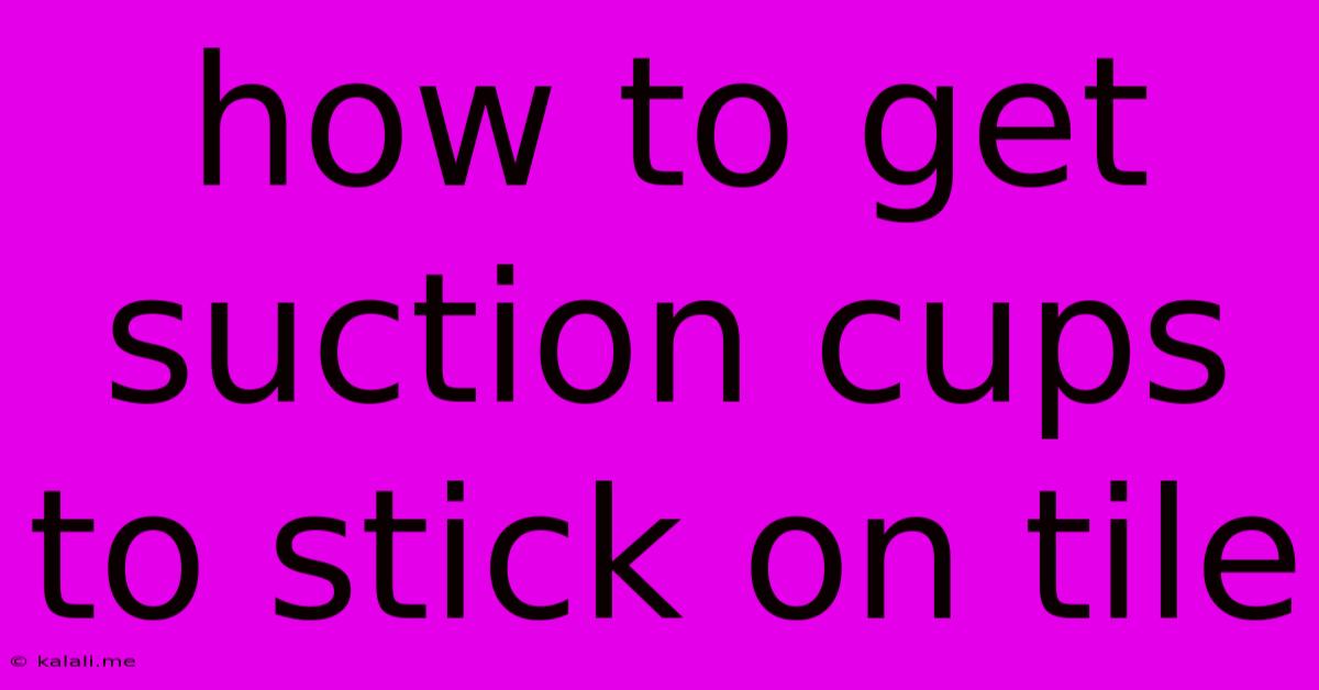 How To Get Suction Cups To Stick On Tile