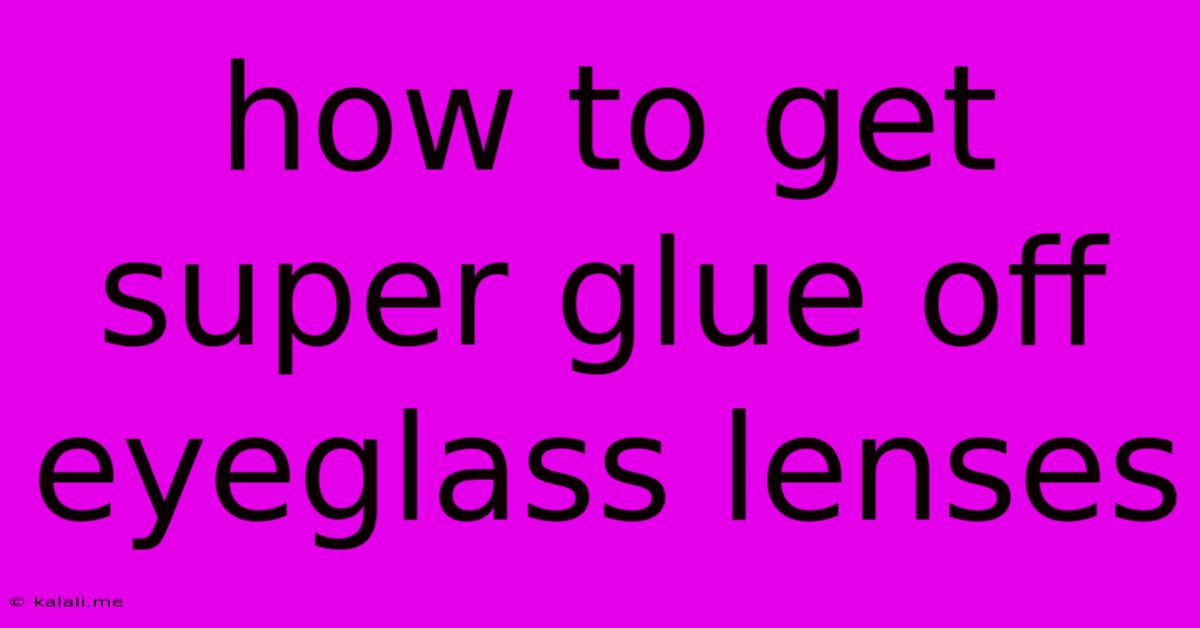 How To Get Super Glue Off Eyeglass Lenses