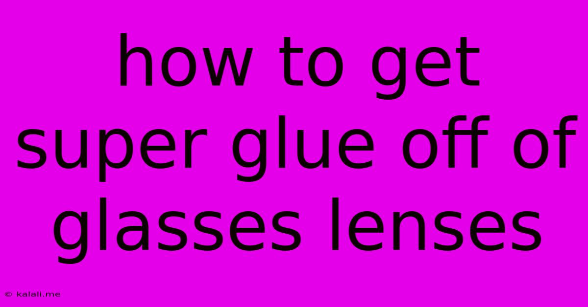 How To Get Super Glue Off Of Glasses Lenses