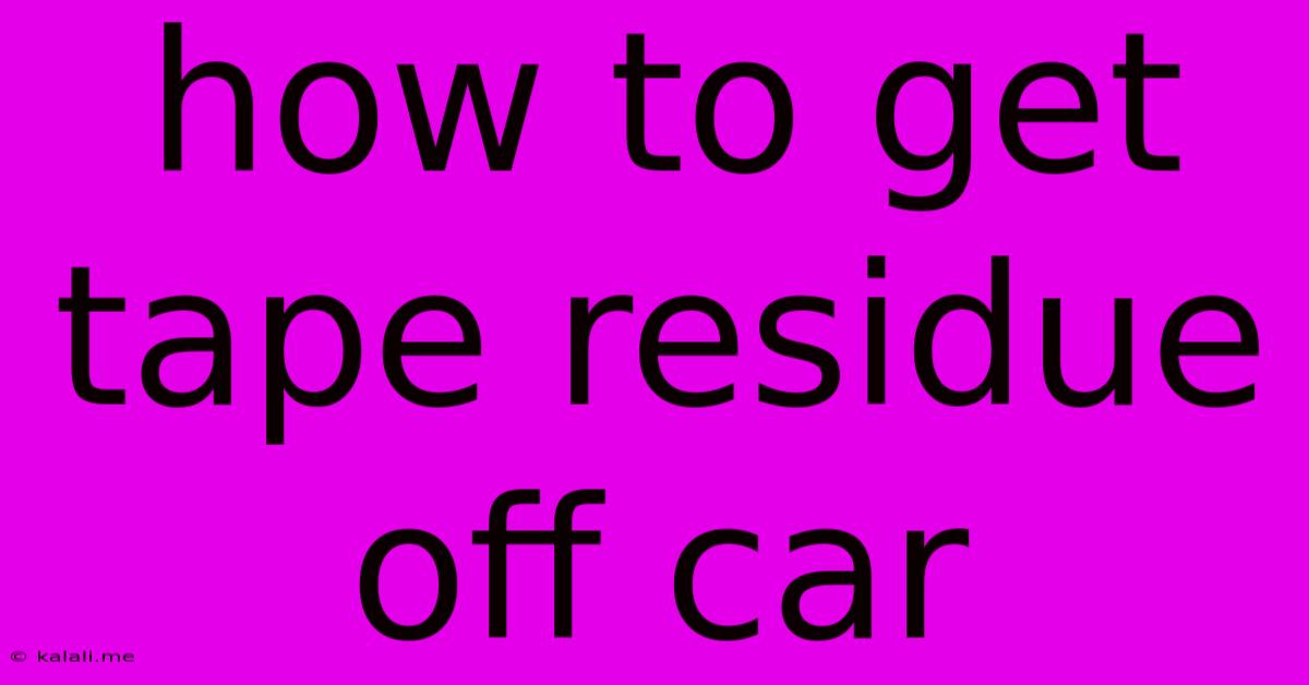 How To Get Tape Residue Off Car