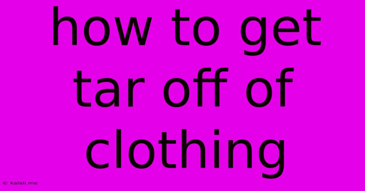 How To Get Tar Off Of Clothing