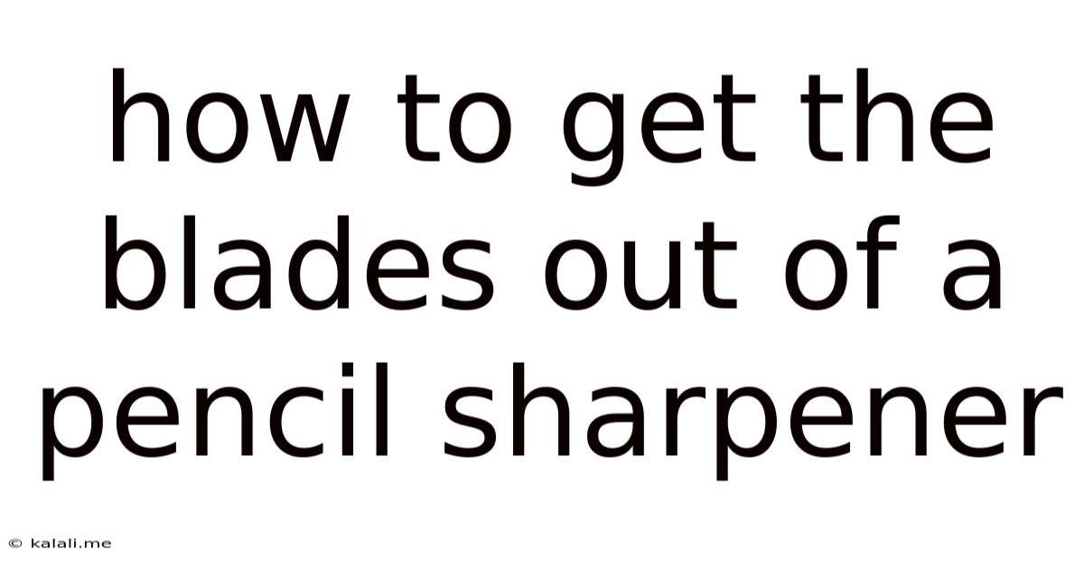 How To Get The Blades Out Of A Pencil Sharpener
