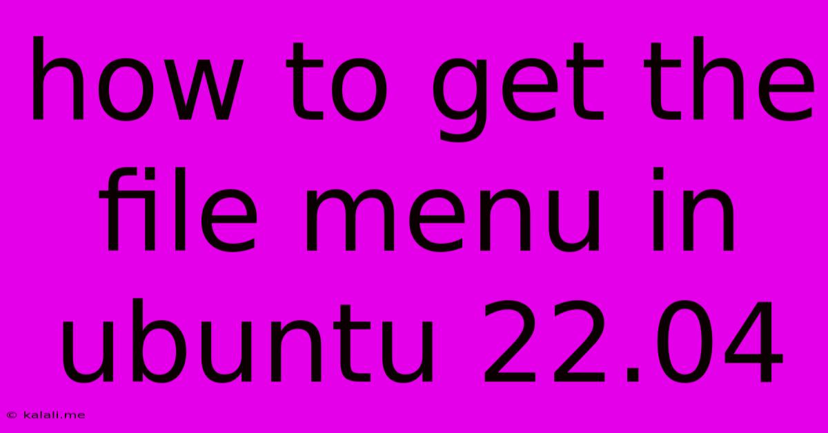 How To Get The File Menu In Ubuntu 22.04