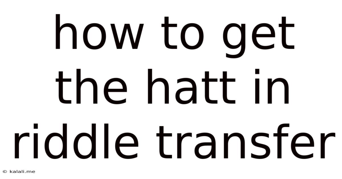 How To Get The Hatt In Riddle Transfer