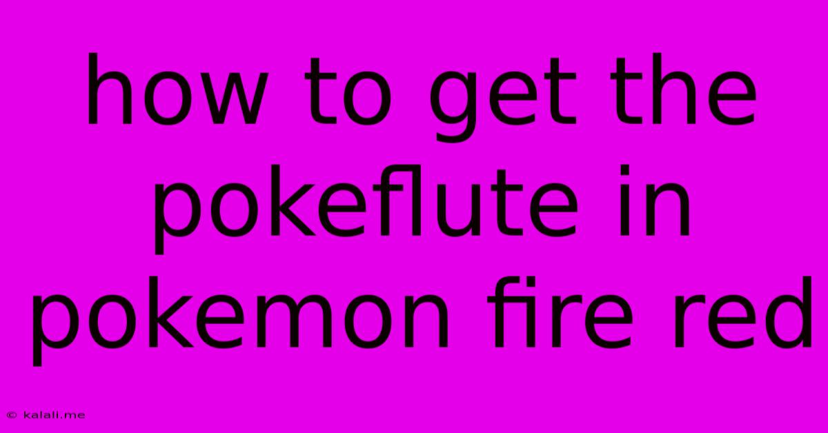 How To Get The Pokeflute In Pokemon Fire Red