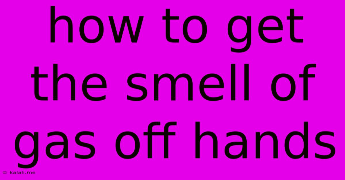 How To Get The Smell Of Gas Off Hands