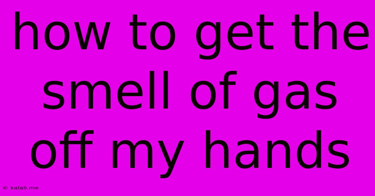 How To Get The Smell Of Gas Off My Hands