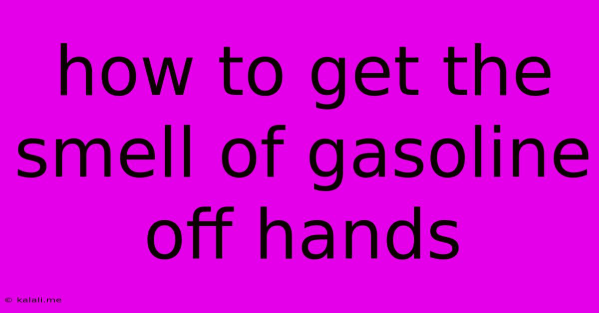 How To Get The Smell Of Gasoline Off Hands