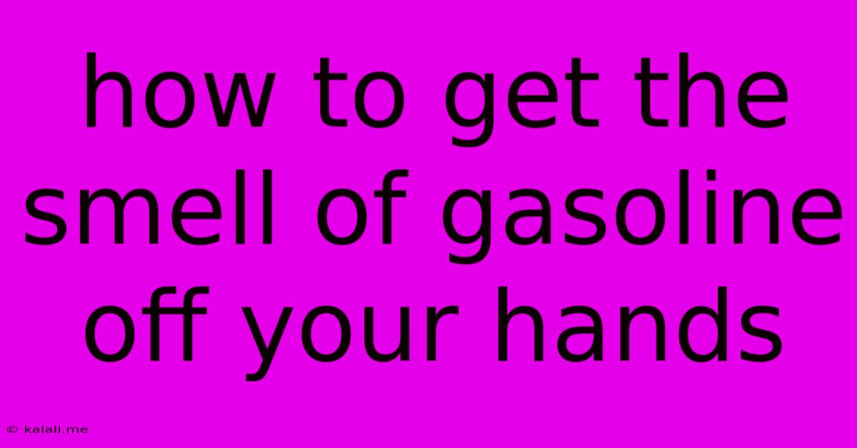 How To Get The Smell Of Gasoline Off Your Hands