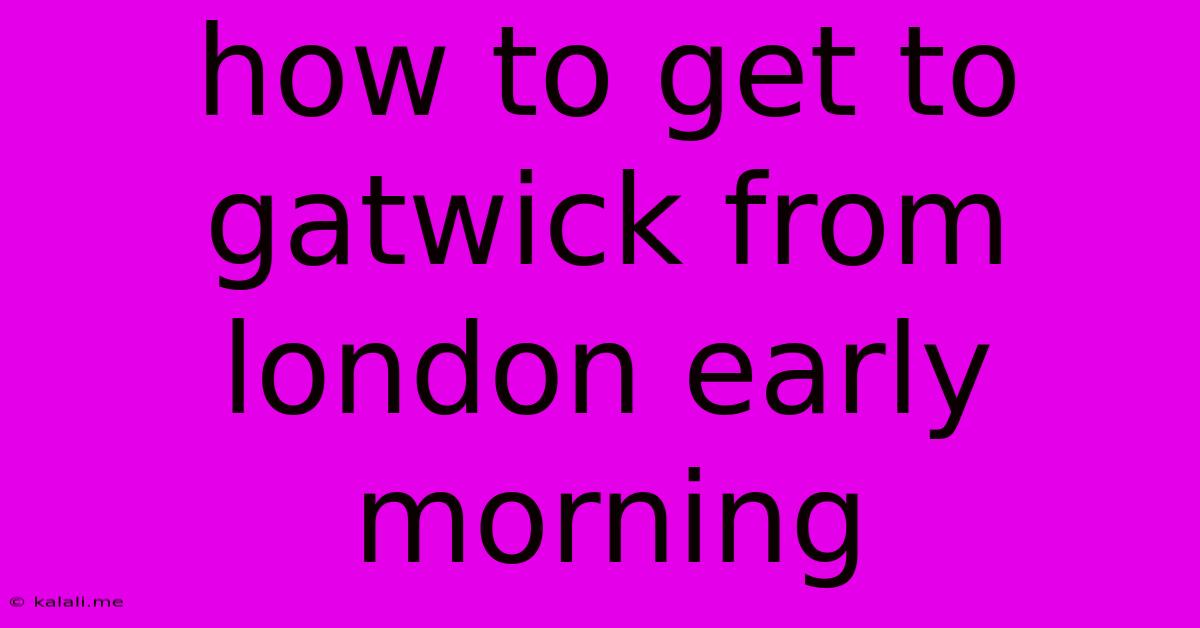 How To Get To Gatwick From London Early Morning