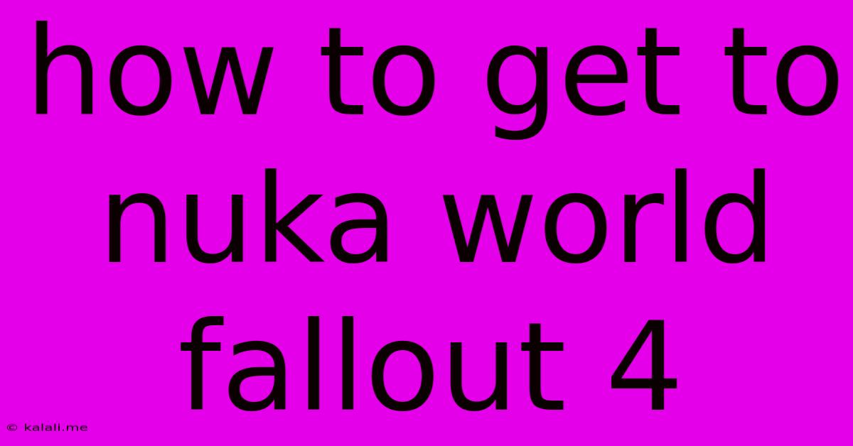 How To Get To Nuka World Fallout 4