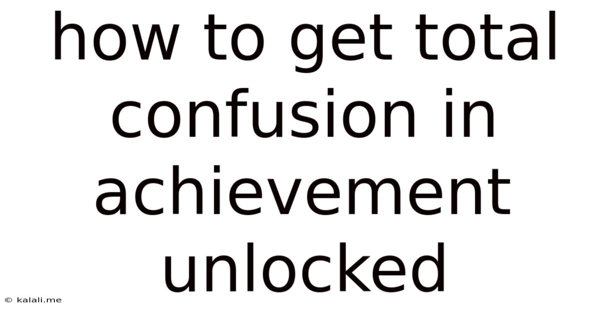 How To Get Total Confusion In Achievement Unlocked
