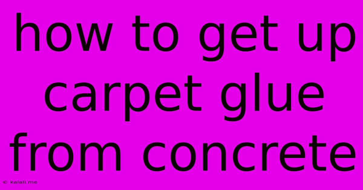 How To Get Up Carpet Glue From Concrete