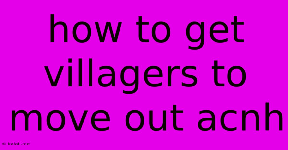 How To Get Villagers To Move Out Acnh