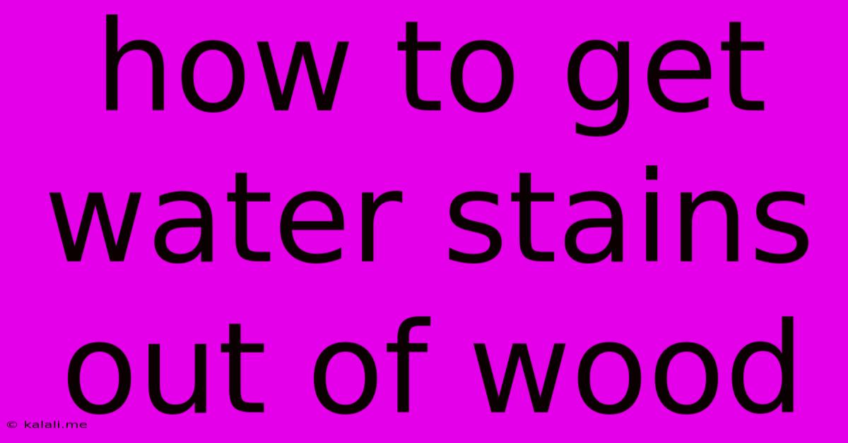 How To Get Water Stains Out Of Wood