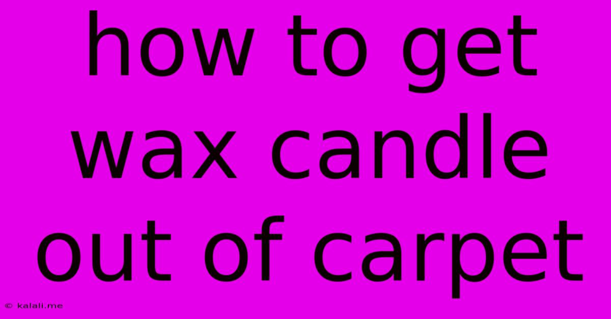 How To Get Wax Candle Out Of Carpet