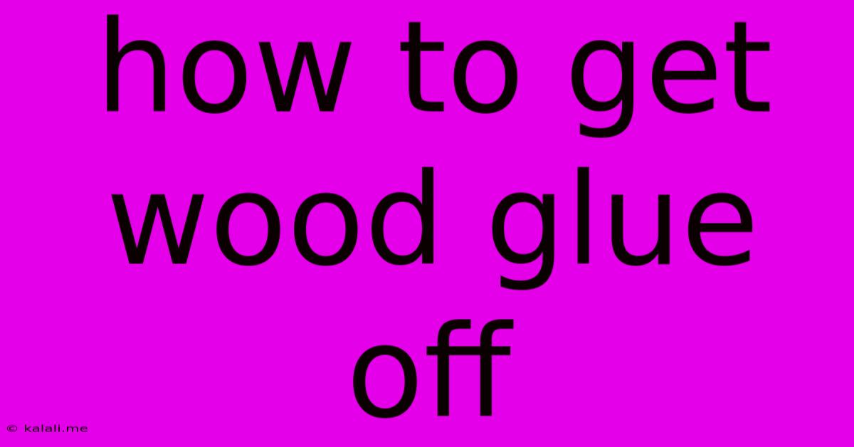 How To Get Wood Glue Off