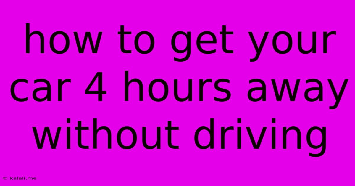 How To Get Your Car 4 Hours Away Without Driving