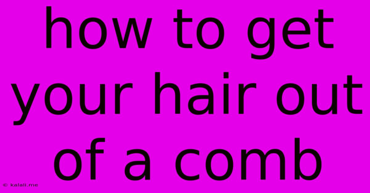 How To Get Your Hair Out Of A Comb