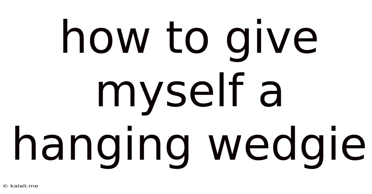 How To Give Myself A Hanging Wedgie