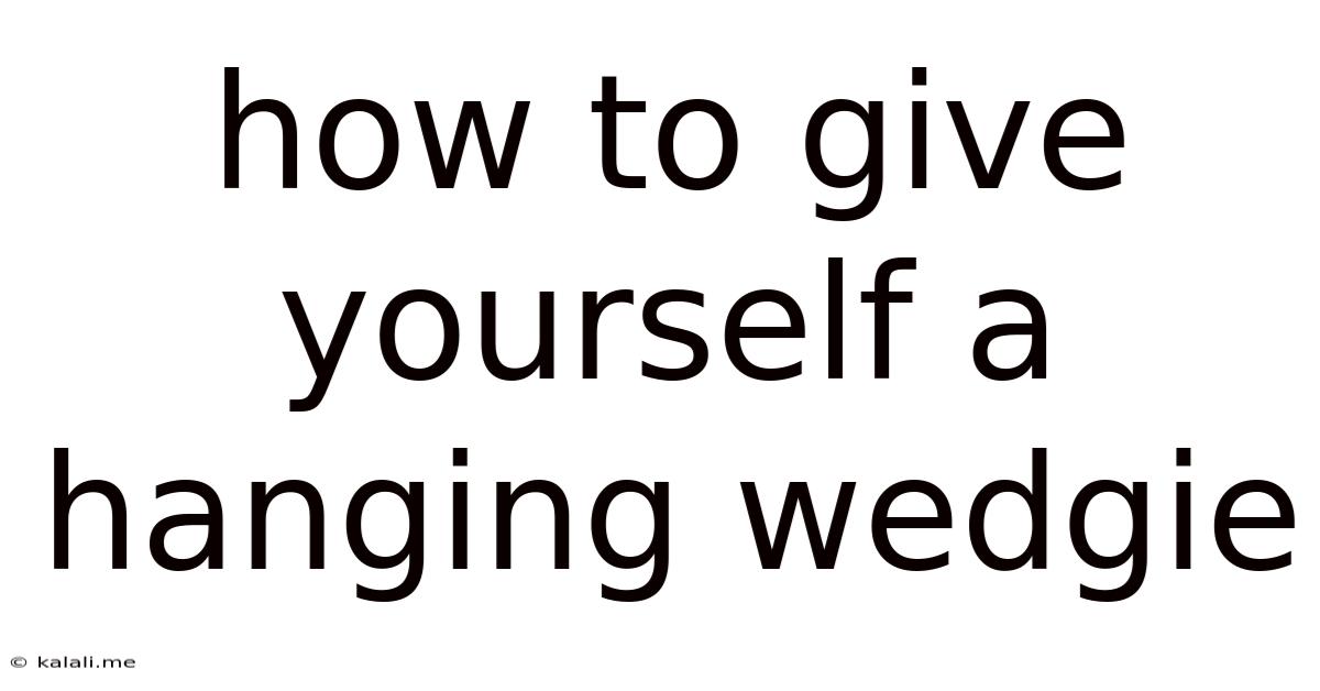 How To Give Yourself A Hanging Wedgie