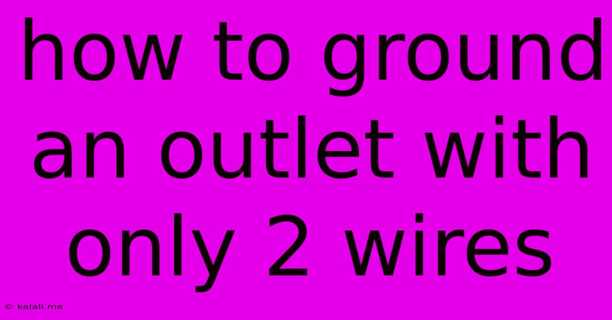 How To Ground An Outlet With Only 2 Wires