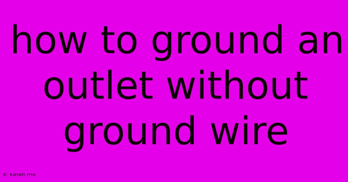 How To Ground An Outlet Without Ground Wire