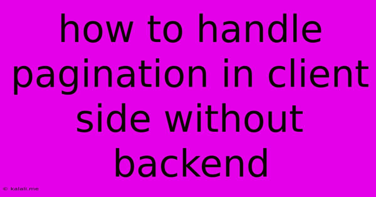 How To Handle Pagination In Client Side Without Backend