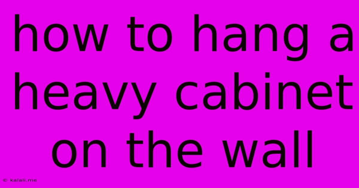 How To Hang A Heavy Cabinet On The Wall