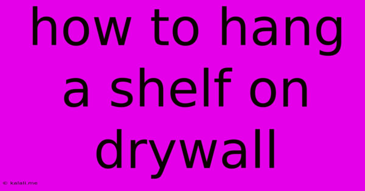 How To Hang A Shelf On Drywall