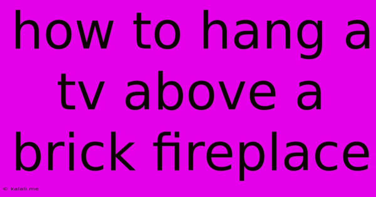 How To Hang A Tv Above A Brick Fireplace