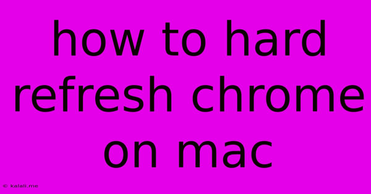 How To Hard Refresh Chrome On Mac