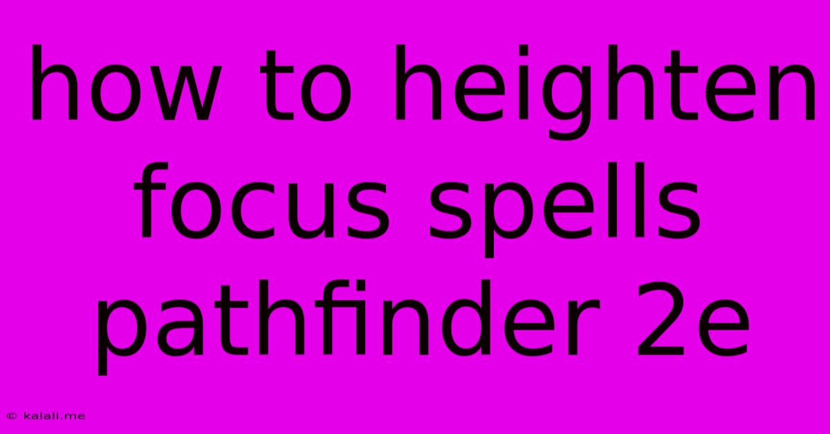 How To Heighten Focus Spells Pathfinder 2e