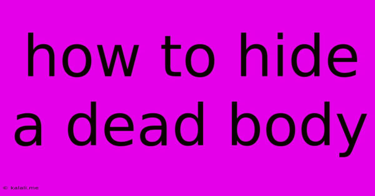How To Hide A Dead Body