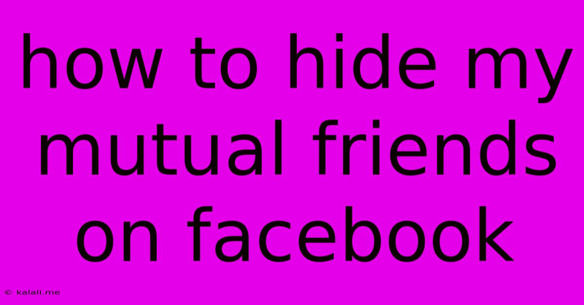 How To Hide My Mutual Friends On Facebook