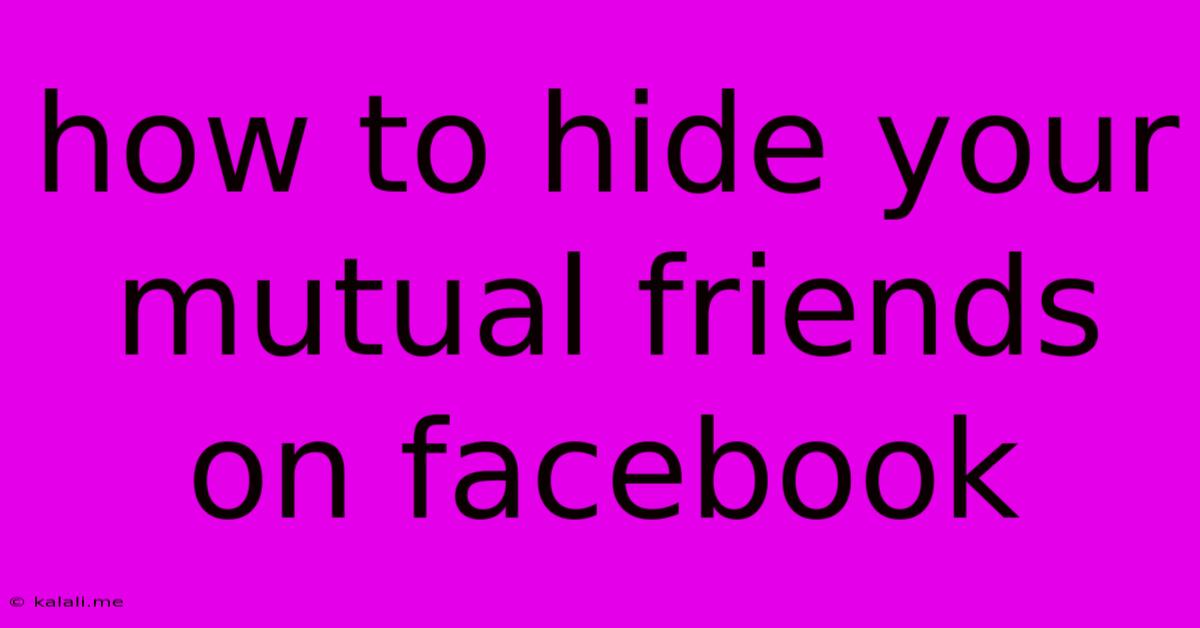 How To Hide Your Mutual Friends On Facebook